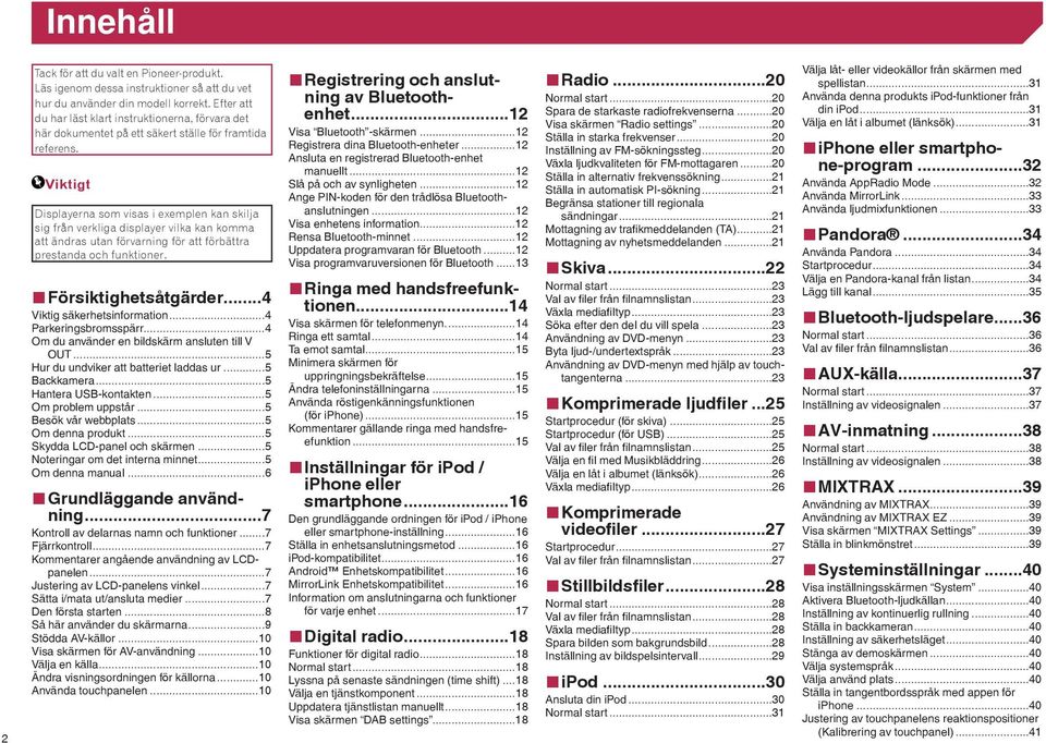 Viktigt Displayerna som visas i exemplen kan skilja sig från verkliga displayer vilka kan komma att ändras utan förvarning för att förbättra prestanda och funktioner. Försiktighetsåtgärder.