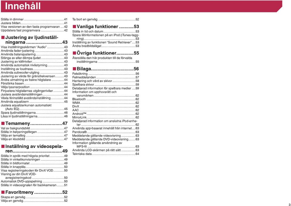 ..43 Använda subwoofer-utgång...43 Justering av värde för gränsfrekvensen...43 Ändra utmatning av bakre högtalare...44 Förstärka basen...44 Välja lyssnarposition.