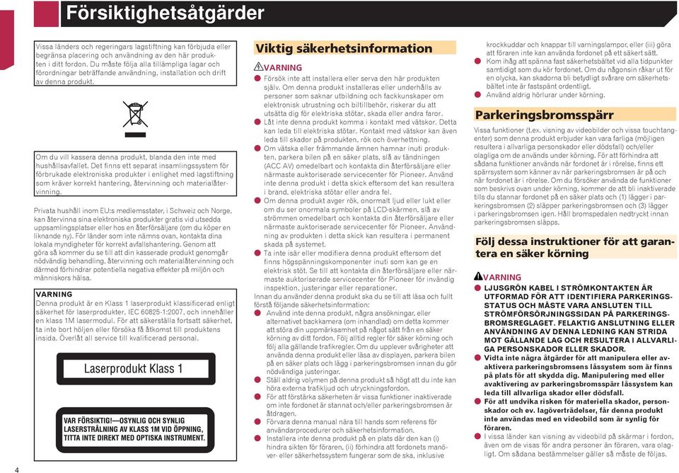 Det finns ett separat insamlingssystem för förbrukade elektroniska produkter i enlighet med lagstiftning som kräver korrekt hantering, återvinning och materialåtervinning.