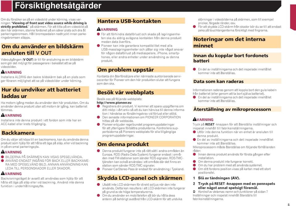Om du använder en bildskärm ansluten till V OUT Videoutgången (V OUT) är till för anslutning av en bildskärm som gör det möjligt för passagerare i baksätet att se på videobilder.