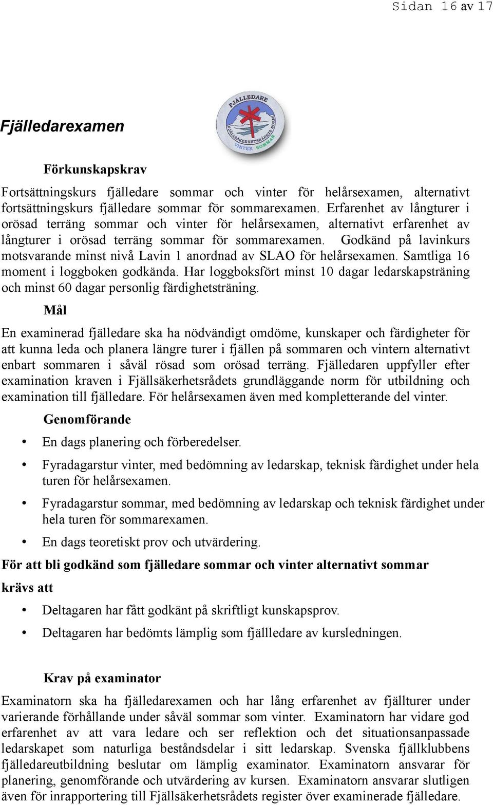 Godkänd på lavinkurs motsvarande minst nivå Lavin 1 anordnad av SLAO för helårsexamen. Samtliga 16 moment i loggboken godkända.