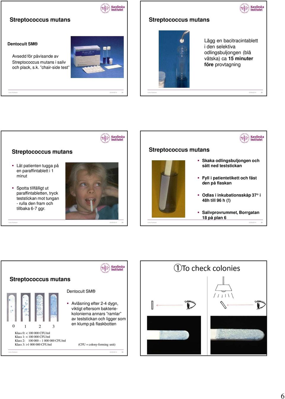 mutans Låt patienten tugga på en paraffintablett i 1 minut Spotta tillfälligt ut paraffintabletten, tryck teststickan mot tungan - rulla den fram och tillbaka 6-7 ggr.