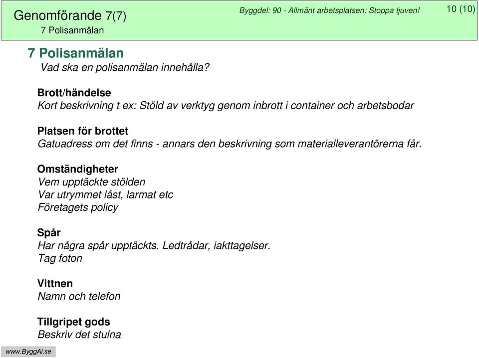 Brott/händelse Kort beskrivning t ex: Stöld av verktyg genom inbrott i container och arbetsbodar Platsen för brottet Gatuadress om det