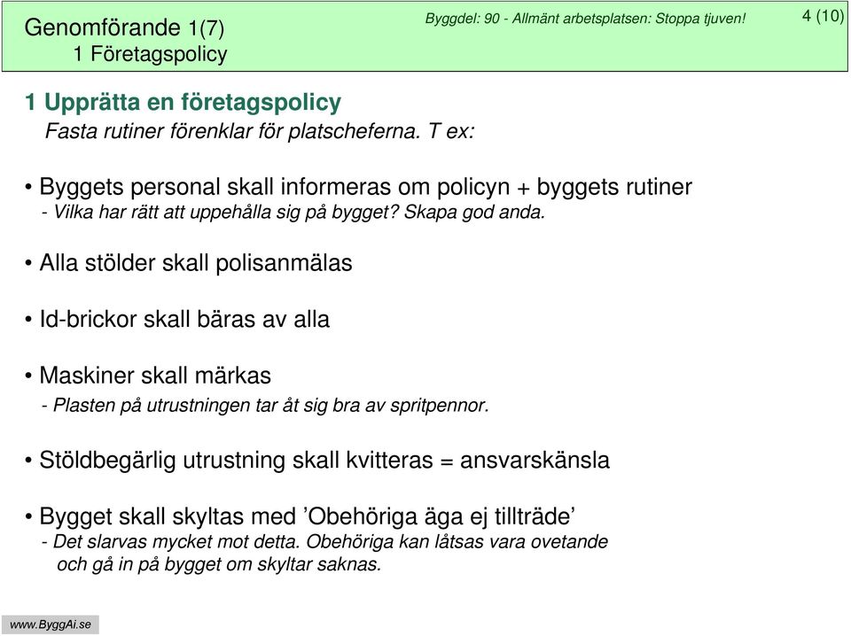 T ex: Byggets personal skall informeras om policyn + byggets rutiner - Vilka har rätt att uppehålla sig på bygget? Skapa god anda.