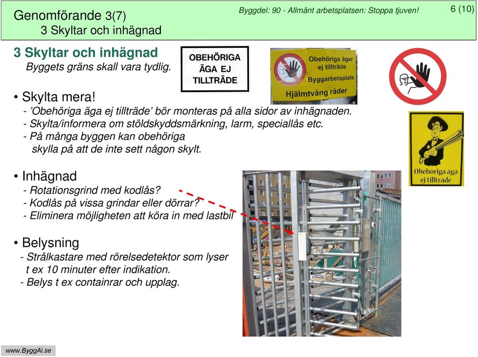 - På många byggen kan obehöriga skylla på att de inte sett någon skylt. Inhägnad - Rotationsgrind med kodlås? - Kodlås på vissa grindar eller dörrar?