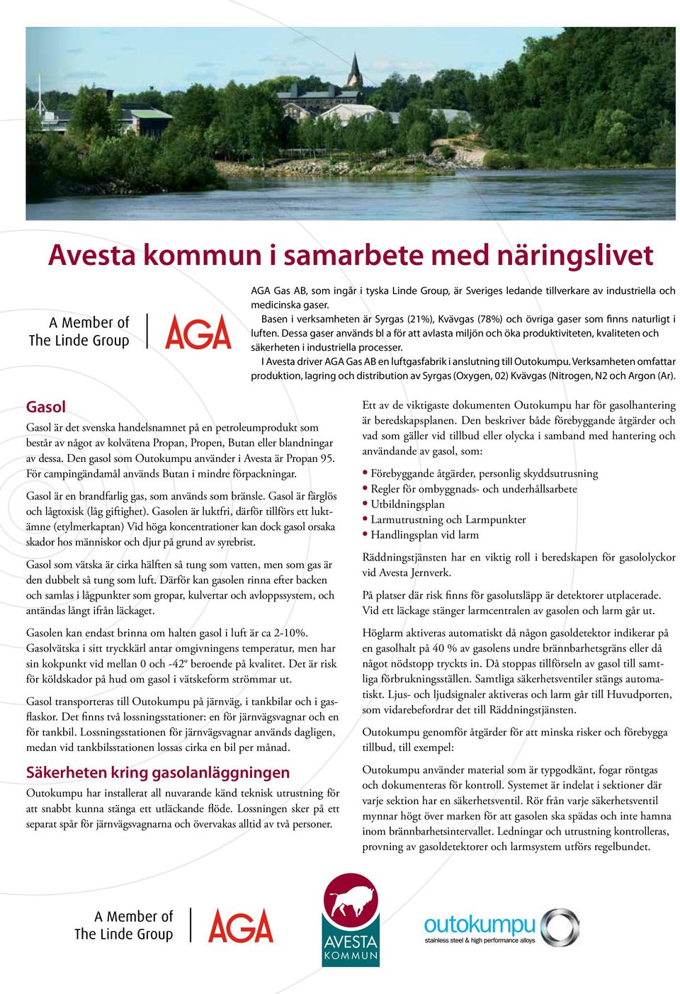 Dessa gaser används bl a för att avlasta miljön och öka produktiviteten, kvaliteten och säkerheten i industriella processer. I Avesta driver AGA Gas AB en luftgasfabrik i anslutning till Outokumpu.