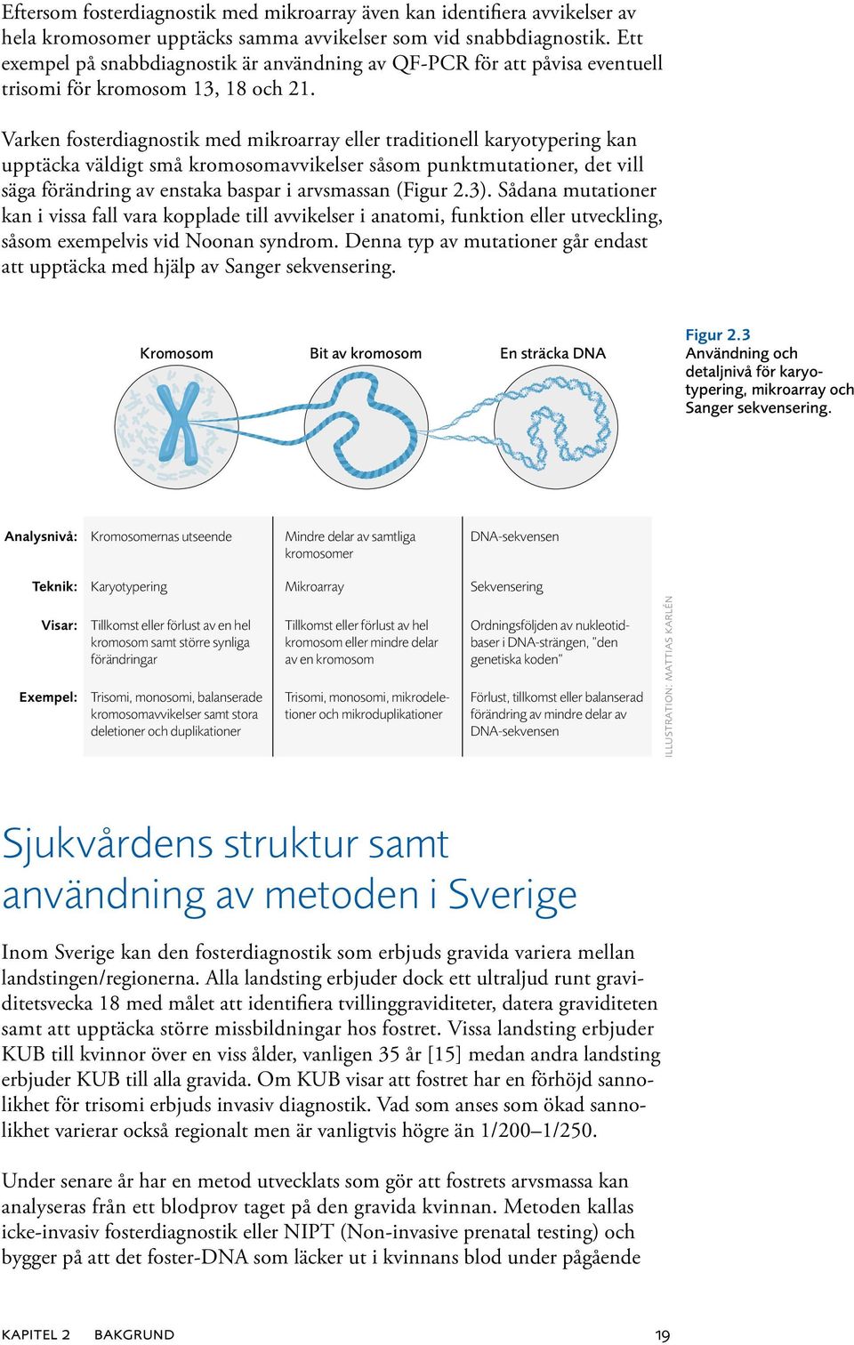 Varken fosterdiagnostik med mikroarray eller traditionell karyotypering kan upptäcka väldigt små kromosomavvikelser såsom punktmutationer, det vill säga förändring av enstaka baspar i arvsmassan