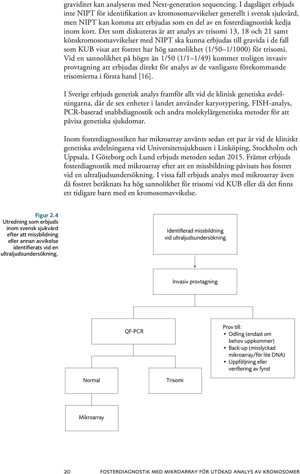 Det som diskuteras är att analys av trisomi 13, 18 och 21 samt könskromosomavvikelser med NIPT ska kunna erbjudas till gravida i de fall som KUB visat att fostret har hög sannolikhet (1/50 1/1000)