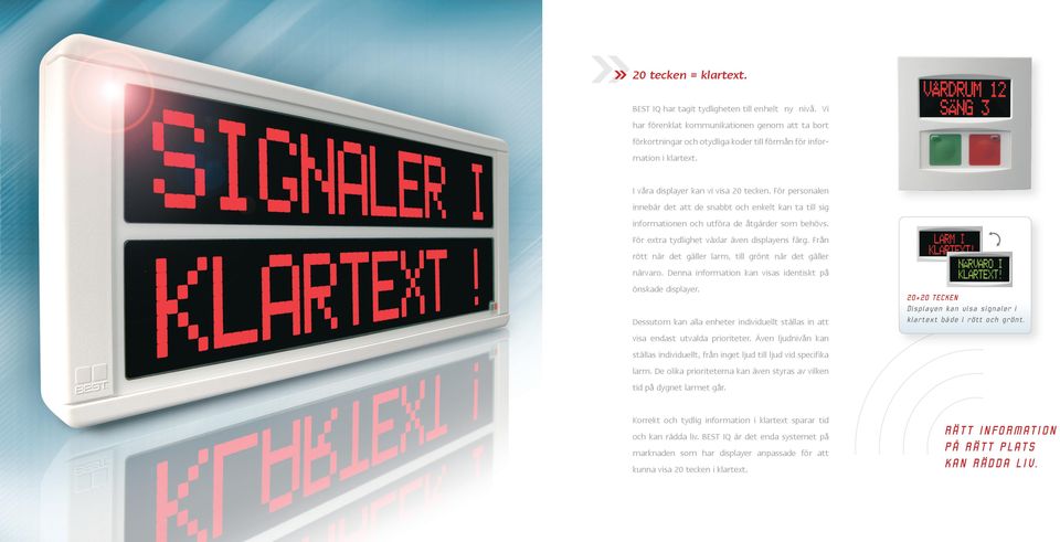 För extra tydlighet växlar även displayens färg. Från rött när det gäller larm, till grönt när det gäller närvaro. Denna information kan visas identiskt på önskade displayer.