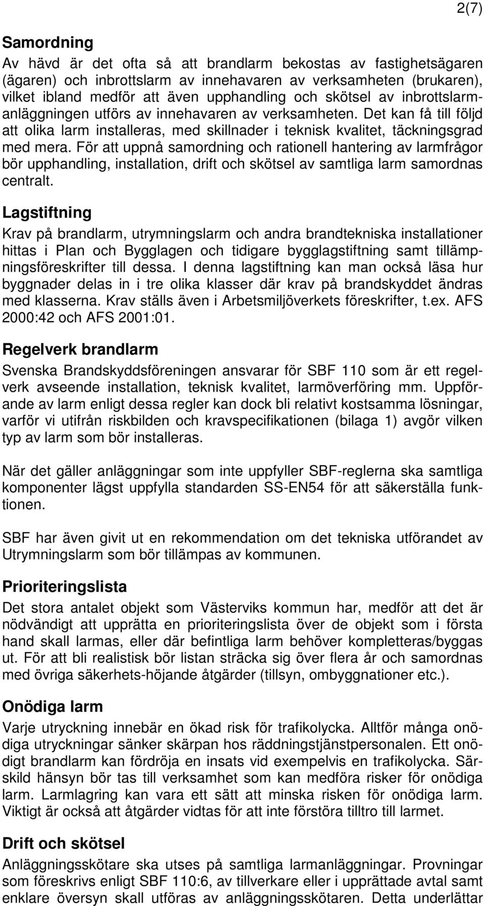 För att uppnå samordning och rationell hantering av larmfrågor bör upphandling, installation, drift och skötsel av samtliga larm samordnas centralt.