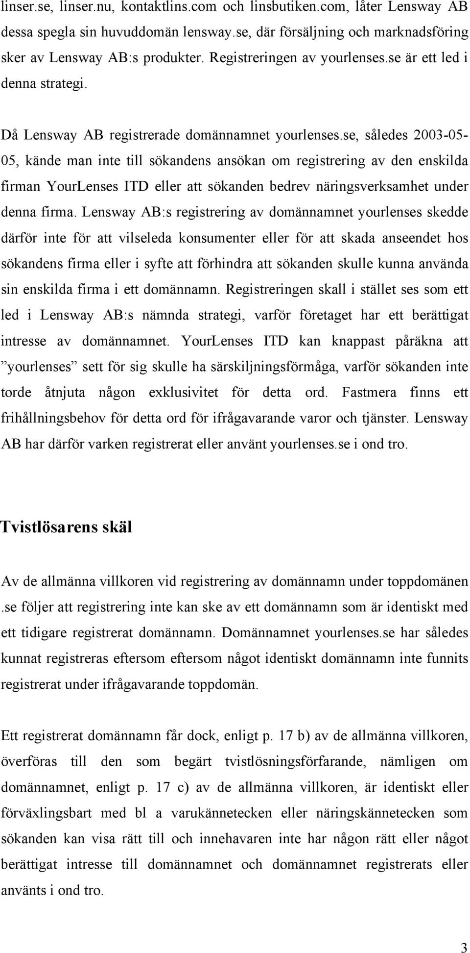 se, således 2003-05- 05, kände man inte till sökandens ansökan om registrering av den enskilda firman YourLenses ITD eller att sökanden bedrev näringsverksamhet under denna firma.