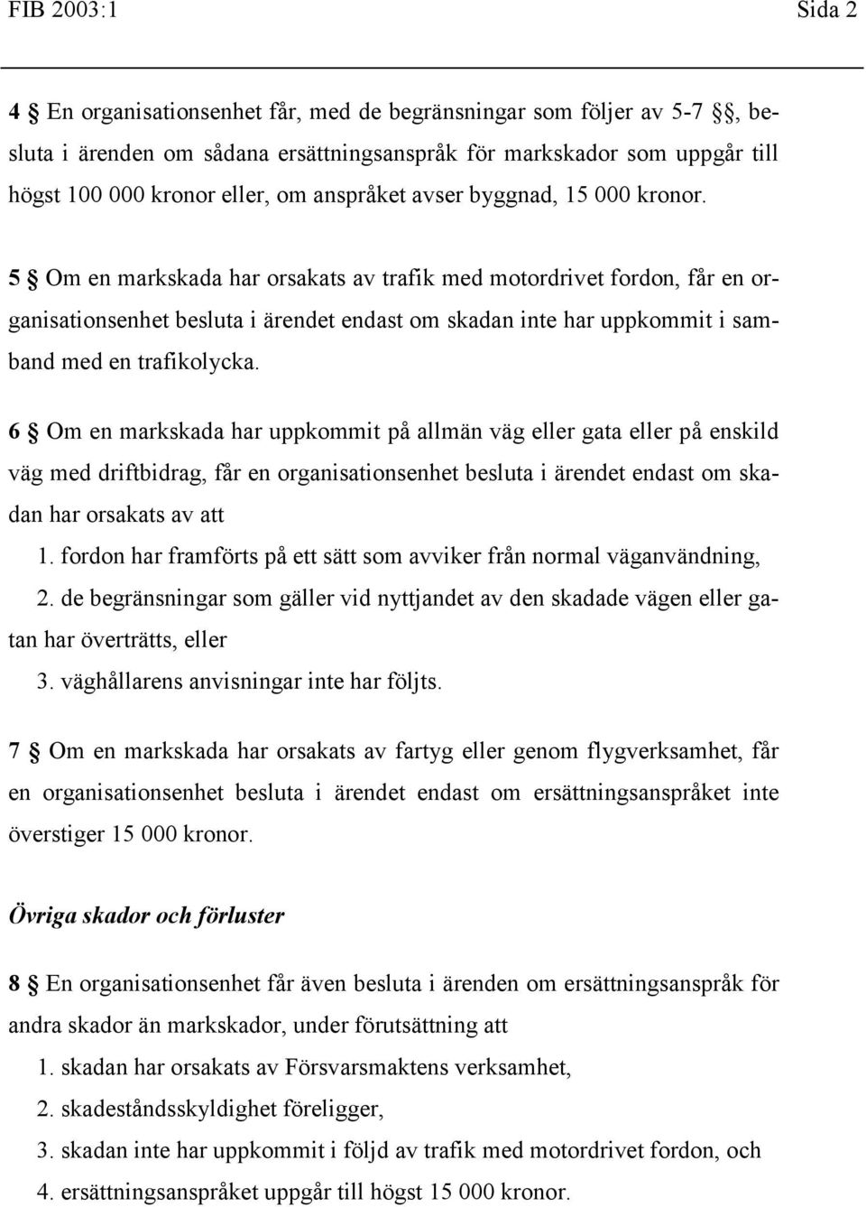 5 Om en markskada har orsakats av trafik med motordrivet fordon, får en organisationsenhet besluta i ärendet endast om skadan inte har uppkommit i samband med en trafikolycka.