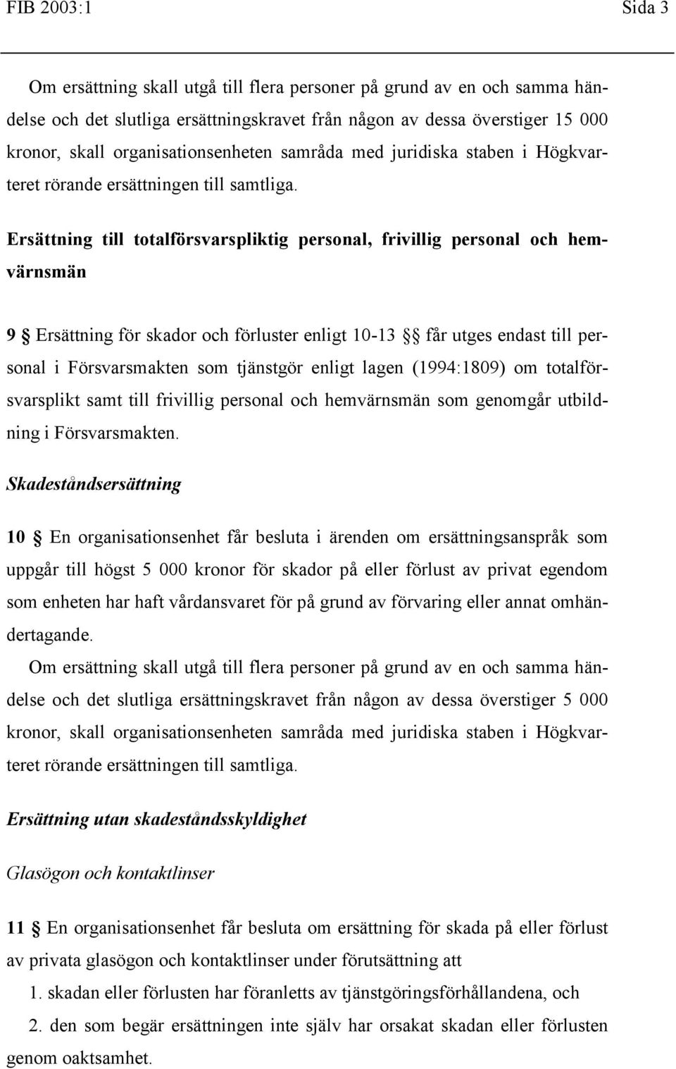 Ersättning till totalförsvarspliktig personal, frivillig personal och hemvärnsmän 9 Ersättning för skador och förluster enligt 10-13 får utges endast till personal i Försvarsmakten som tjänstgör