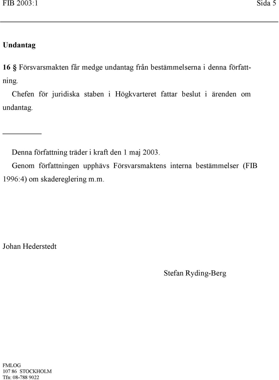 Denna författning träder i kraft den 1 maj 2003.