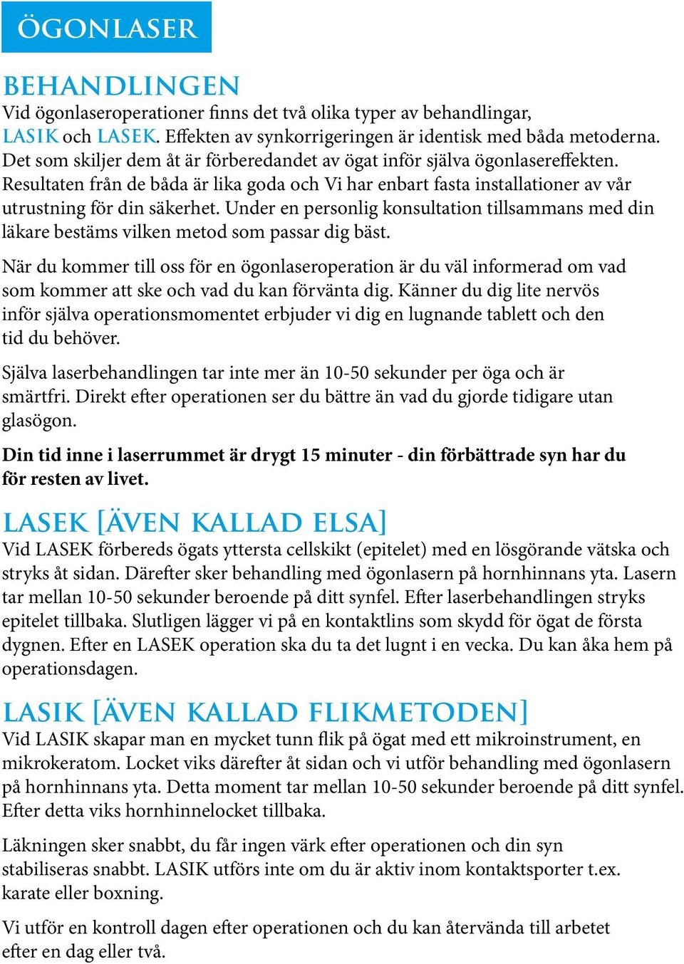Under en personlig konsultation tillsammans med din läkare bestäms vilken metod som passar dig bäst.