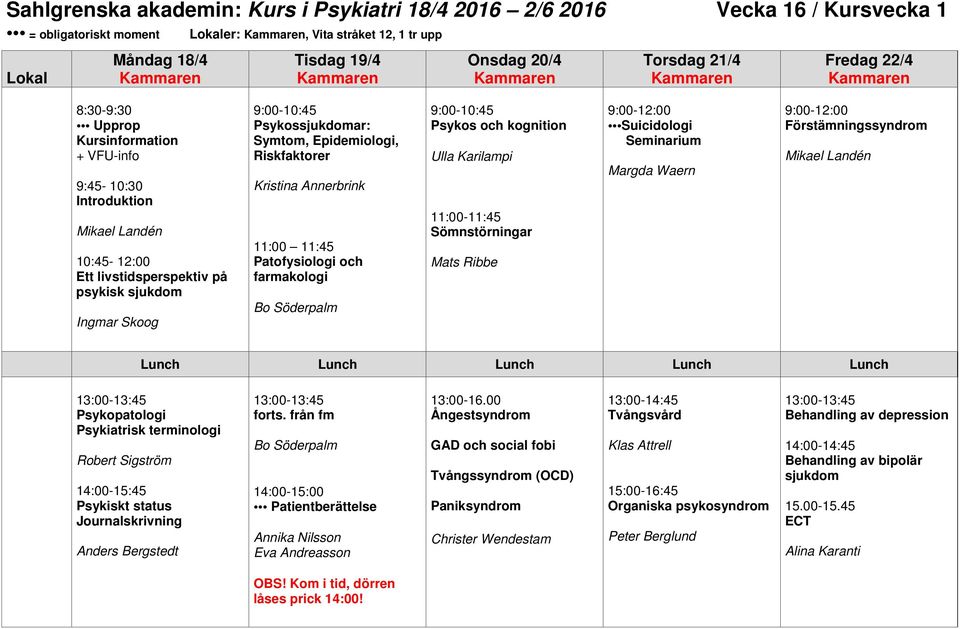 Riskfaktorer Kristina Annerbrink 11:00 11:45 Patofysiologi och farmakologi 9:00-10:45 Psykos och kognition Ulla Karilampi 11:00-11:45 Sömnstörningar Mats Ribbe Suicidologi Seminarium Margda Waern