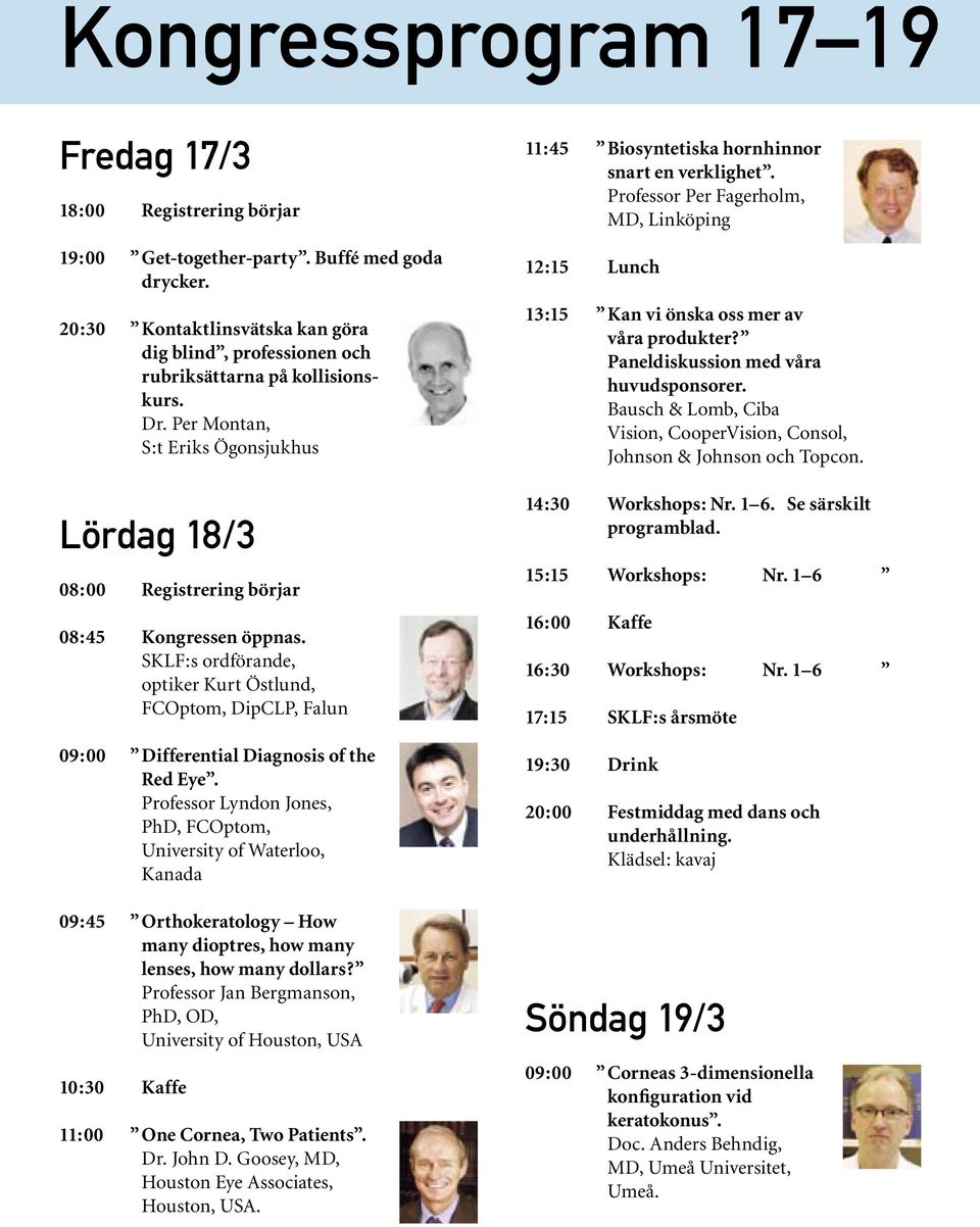 SKLF:s ordförande, optiker Kurt Östlund, FCOptom, DipCLP, Falun 09:00 Differential Diagnosis of the Red Eye.