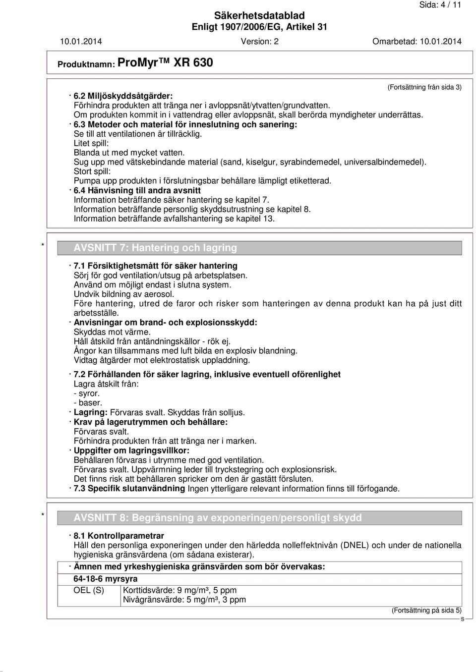 Litet spill: Blanda ut med mycket vatten. ug upp med vätskebindande material (sand, kiselgur, syrabindemedel, universalbindemedel).