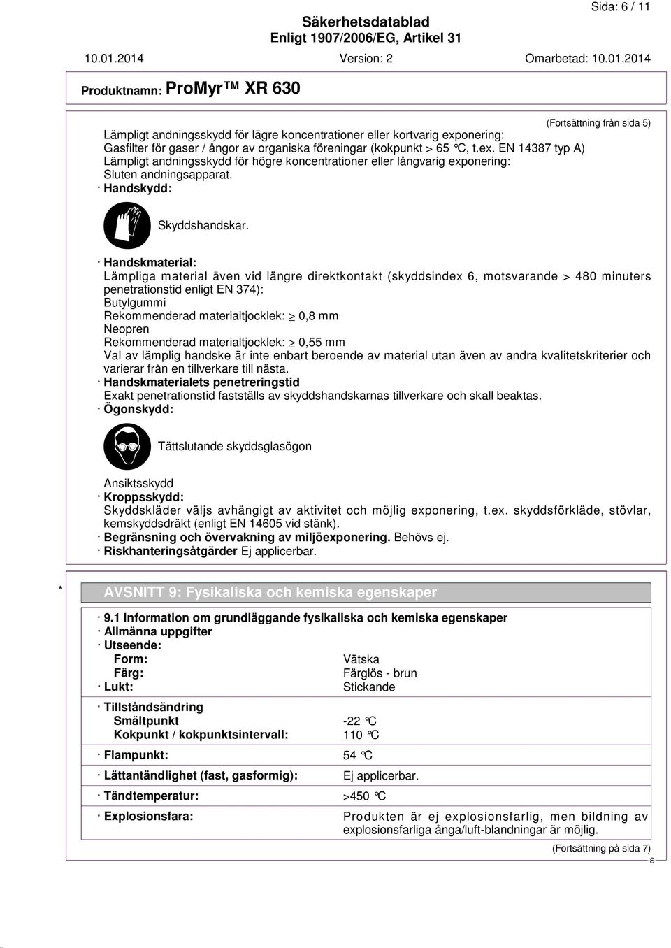 Handskmaterial: Lämpliga material även vid längre direktkontakt (skyddsindex 6, motsvarande > 480 minuters penetrationstid enligt EN 374): Butylgummi Rekommenderad materialtjocklek: 0,8 mm Neopren