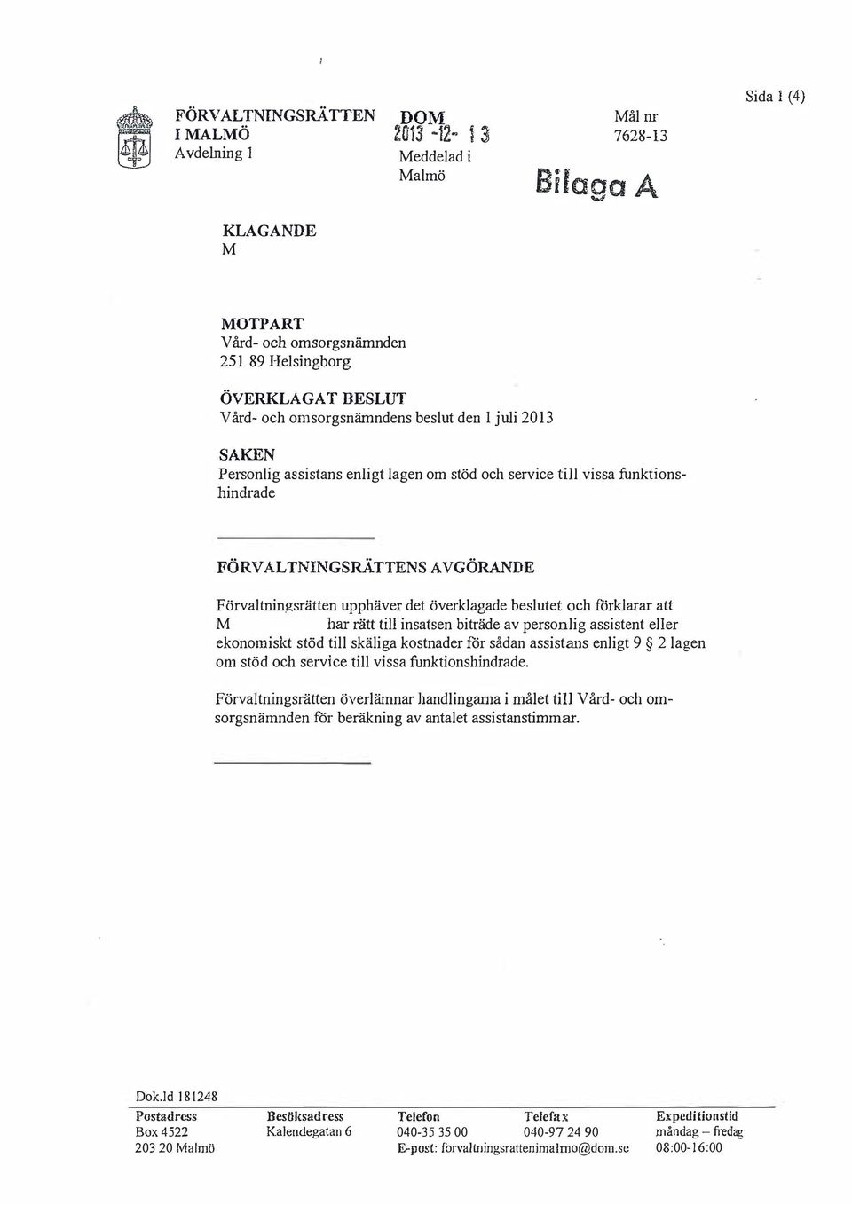 överklagade beslutet och förklarar att har rätt till insatsen biträde av personlig assistent eller ekonomiskt stöd till skäliga kostnader för sådan assistans enligt 9 2 lagen om stöd och service till