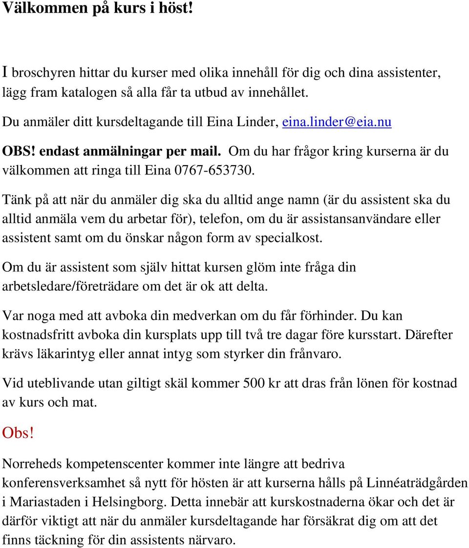 Tänk på att när du anmäler dig ska du alltid ange namn (är du assistent ska du alltid anmäla vem du arbetar för), telefon, om du är assistansanvändare eller assistent samt om du önskar någon form av