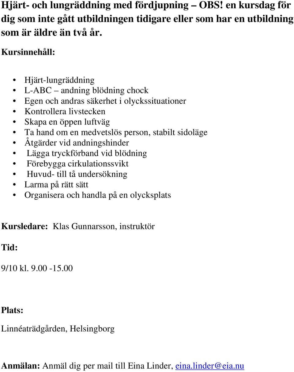 medvetslös person, stabilt sidoläge Åtgärder vid andningshinder Lägga tryckförband vid blödning Förebygga cirkulationssvikt Huvud- till tå undersökning Larma på rätt sätt