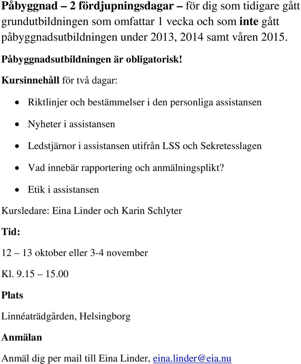 Kursinnehåll för två dagar: Riktlinjer och bestämmelser i den personliga assistansen Nyheter i assistansen Ledstjärnor i assistansen utifrån LSS och