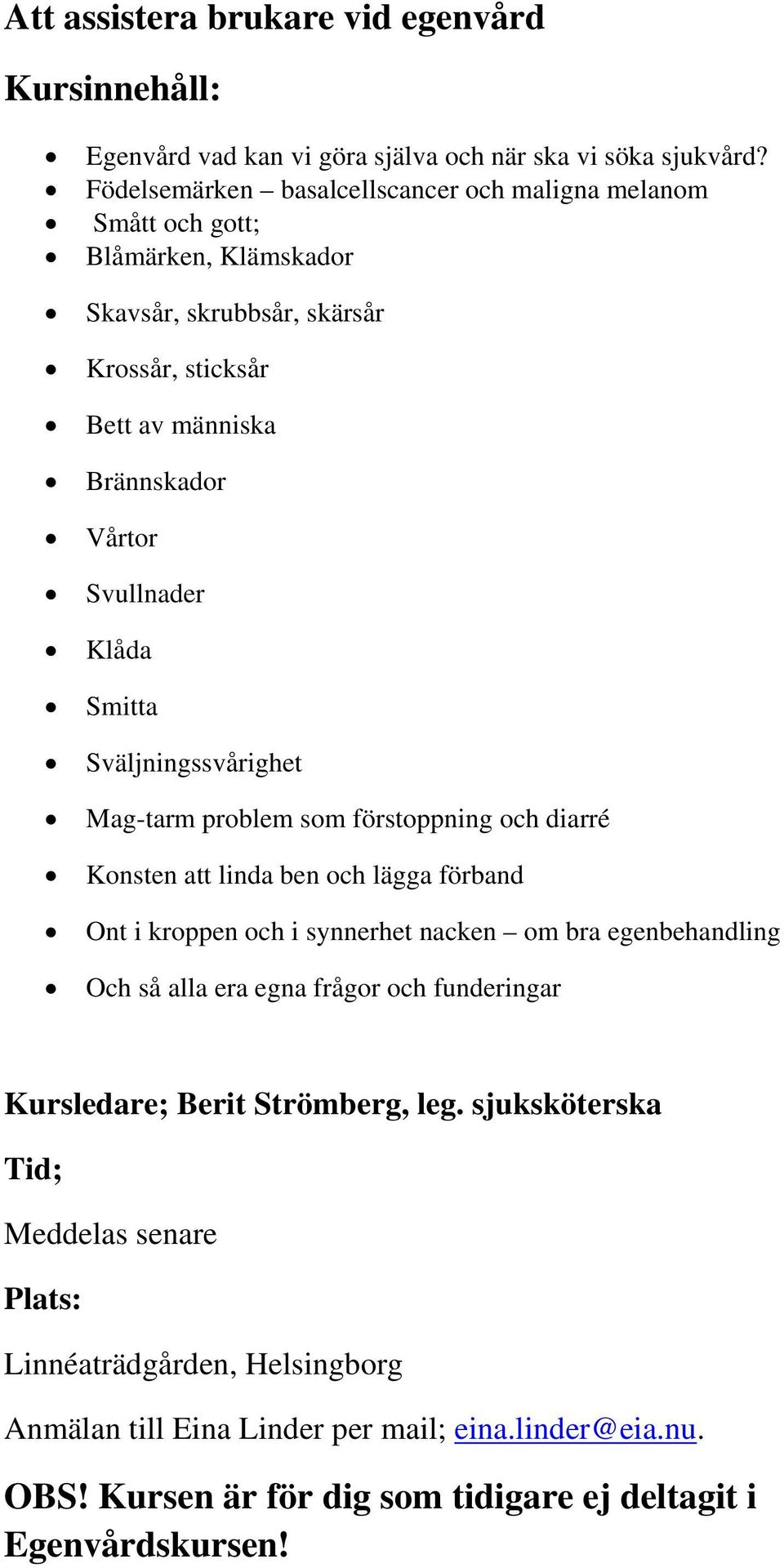 Klåda Smitta Sväljningssvårighet Mag-tarm problem som förstoppning och diarré Konsten att linda ben och lägga förband Ont i kroppen och i synnerhet nacken om bra egenbehandling Och så