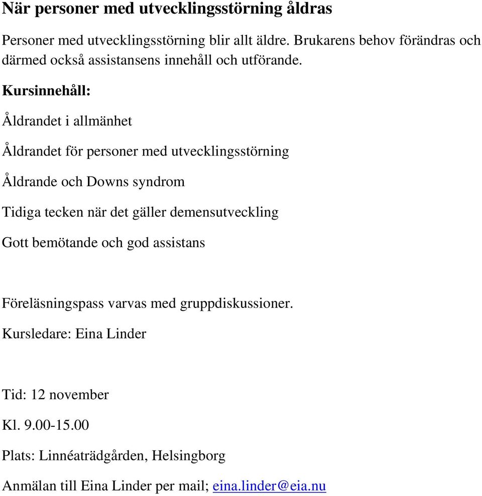 Kursinnehåll: Åldrandet i allmänhet Åldrandet för personer med utvecklingsstörning Åldrande och Downs syndrom Tidiga tecken när det gäller