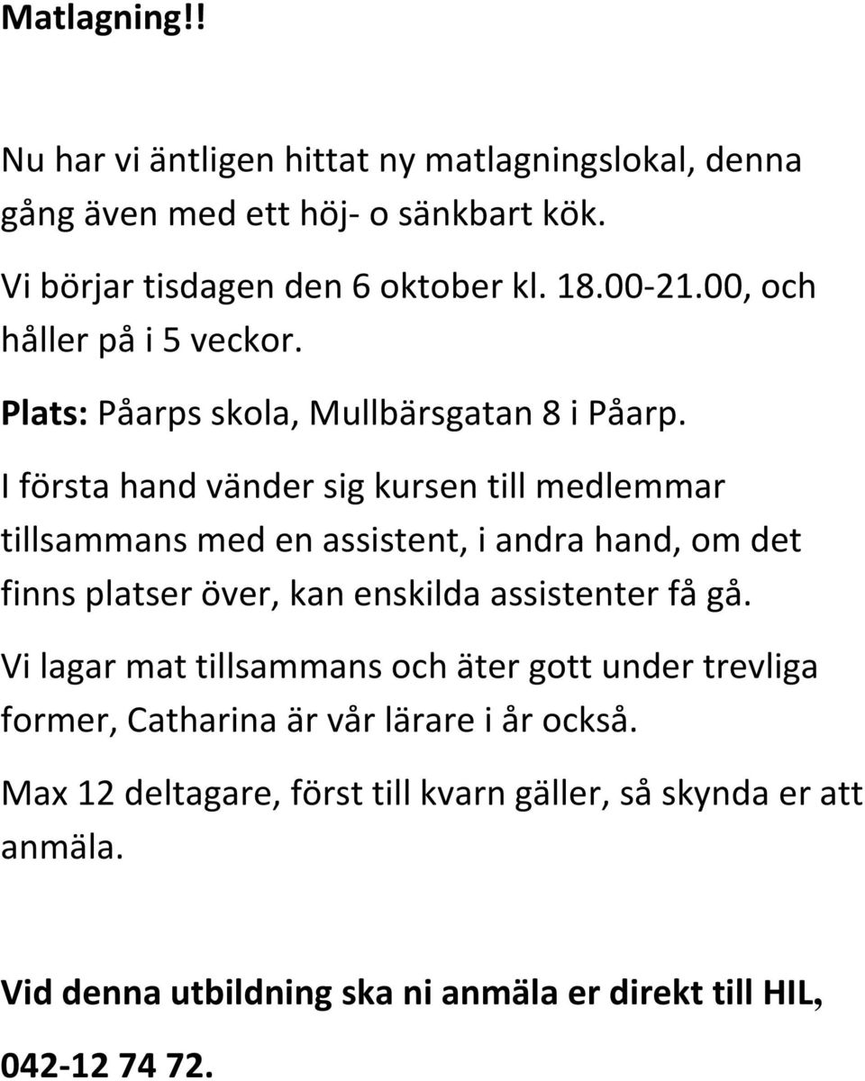 I första hand vänder sig kursen till medlemmar tillsammans med en assistent, i andra hand, om det finns platser över, kan enskilda assistenter få gå.