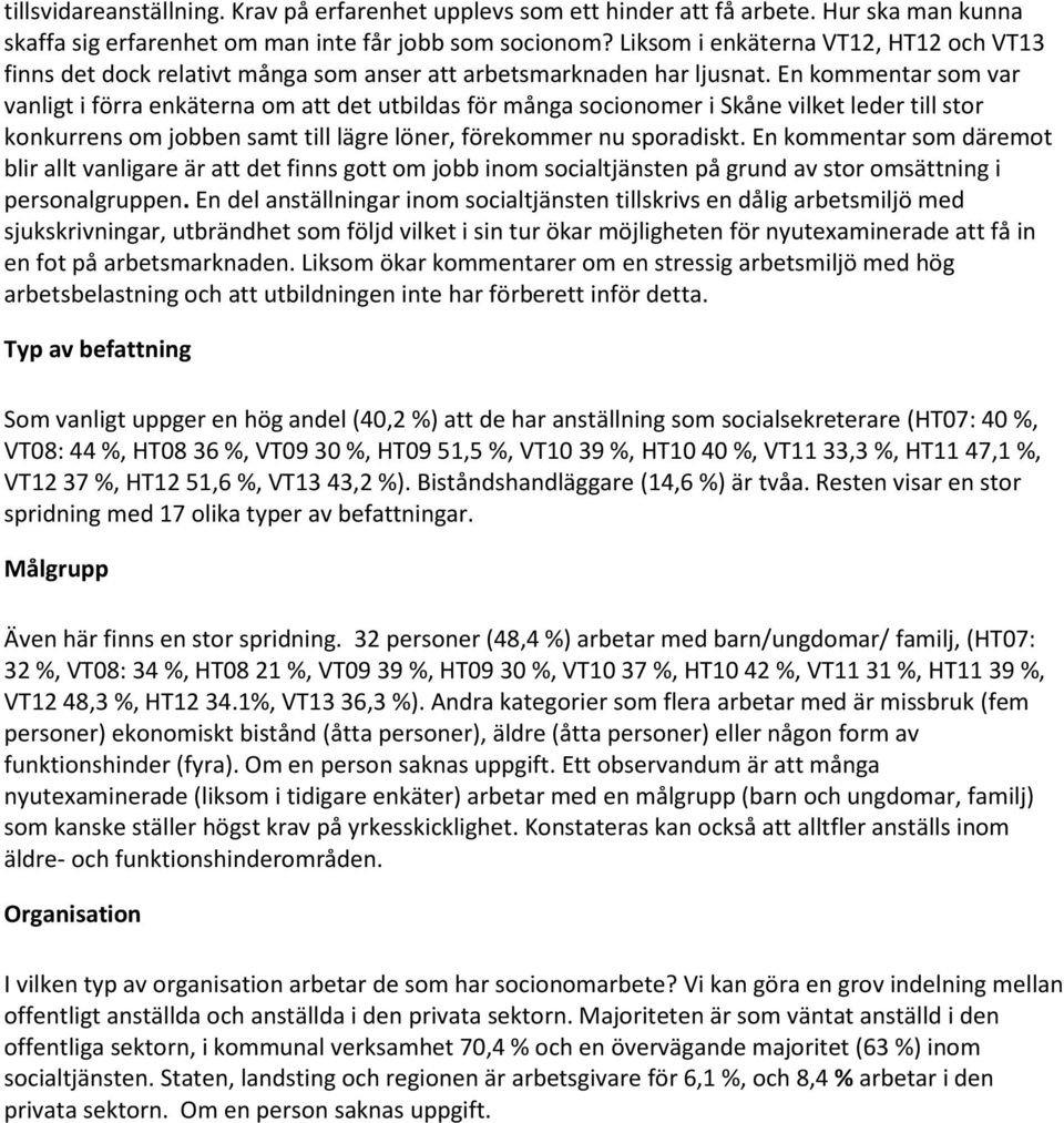 En kommentar som var vanligt i förra enkäterna om att det utbildas för många socionomer i Skåne vilket leder till stor konkurrens om jobben samt till lägre löner, förekommer nu sporadiskt.