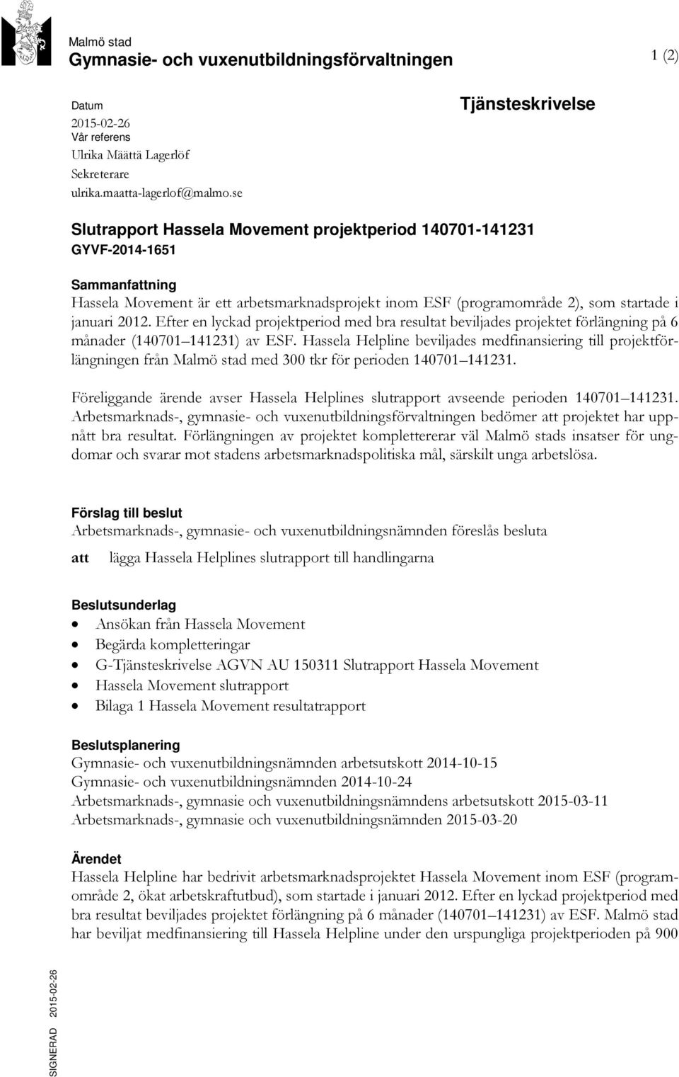 januari 2012. Efter en lyckad projektperiod med bra resultat beviljades projektet förlängning på 6 månader (140701 141231) av ESF.