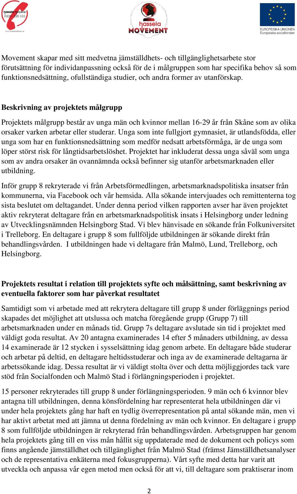 Beskrivning av projektets målgrupp Projektets målgrupp består av unga män och kvinnor mellan 16-29 år från Skåne som av olika orsaker varken arbetar eller studerar.