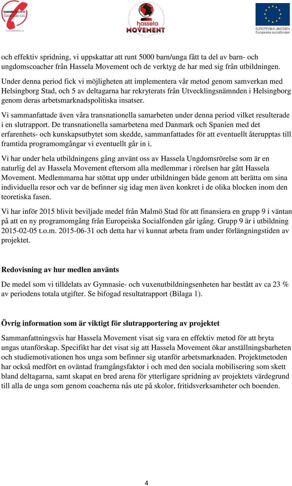 arbetsmarknadspolitiska insatser. Vi sammanfattade även våra transnationella samarbeten under denna period vilket resulterade i en slutrapport.