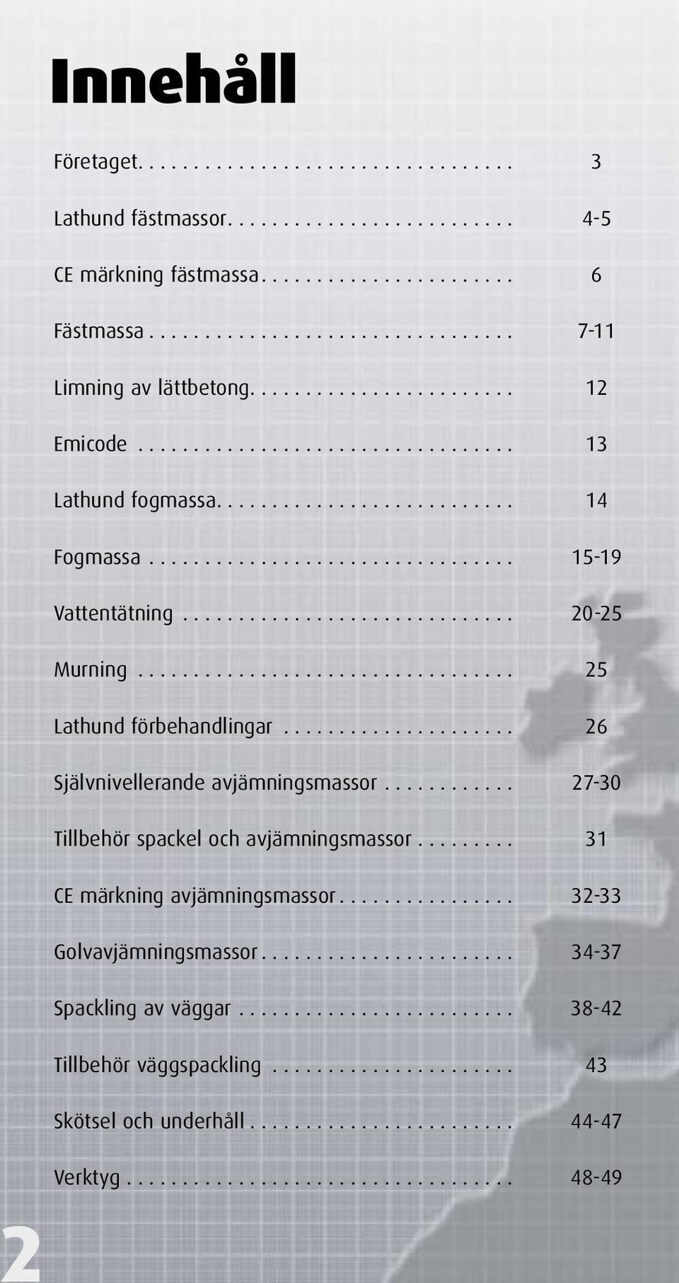 ................................. 25 Lathund förbehandlingar..................... 26 Självnivellerande avjämningsmassor............ 27-30 Tillbehör spackel och avjämningsmassor.