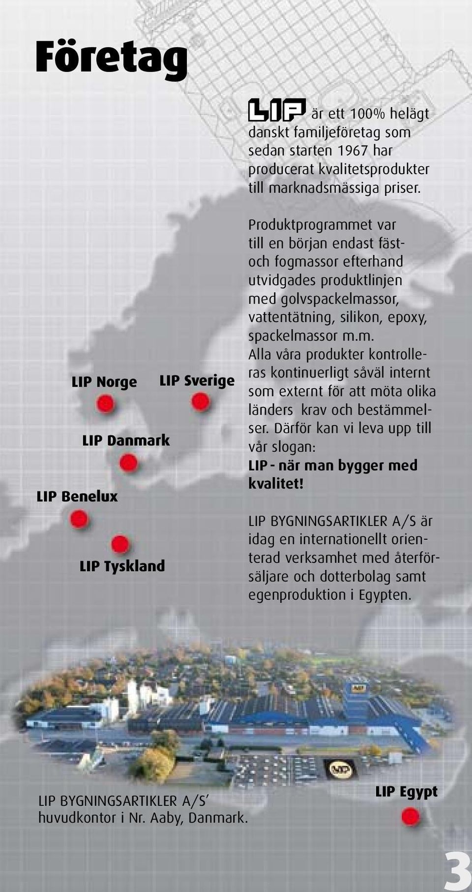 vattentätning, silikon, epoxy, spackelmassor m.m. Alla våra produkter kontrolleras kontinuerligt såväl internt som externt för att möta olika länders krav och bestämmelser.