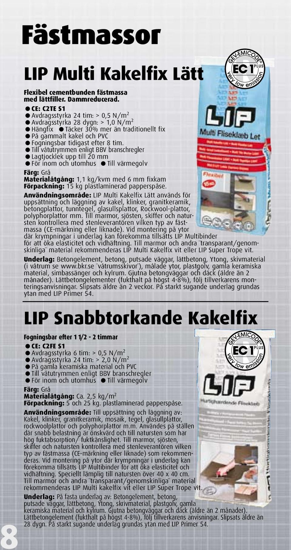 Till våtutrymmen enligt BBV branschregler Lagtjocklek upp till 20 mm För inom och utomhus Till värmegolv Färg: Grå Materialåtgång: 1,1 kg/kvm med 6 mm fixkam Förpackning: 15 kg plastlaminerad
