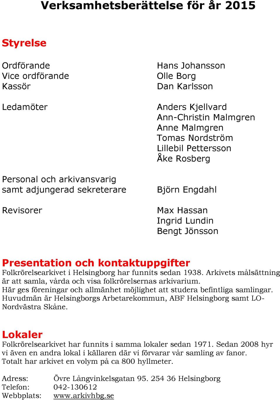 i Helsingborg har funnits sedan 1938. Arkivets målsättning är att samla, vårda och visa folkrörelsernas arkivarium. Här ges föreningar och allmänhet möjlighet att studera befintliga samlingar.