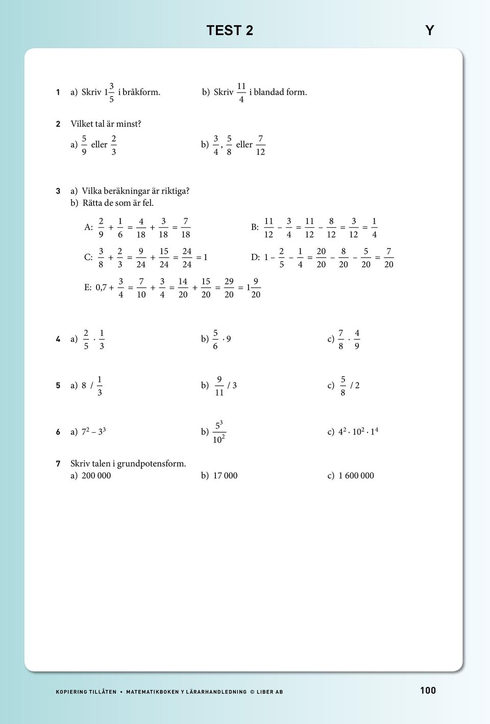 A: 9 + 1 6 = 1 + 1 = 7 1 B: 11 1 = 11 1 1 = 1 = 1 C: + = 9 + 1 = = 1 D: 1 1 = 0 0 0 0 = 7 0 E: 0,7 + = 7 10 + = 1 0 + 1 0 = 9 0 = 9