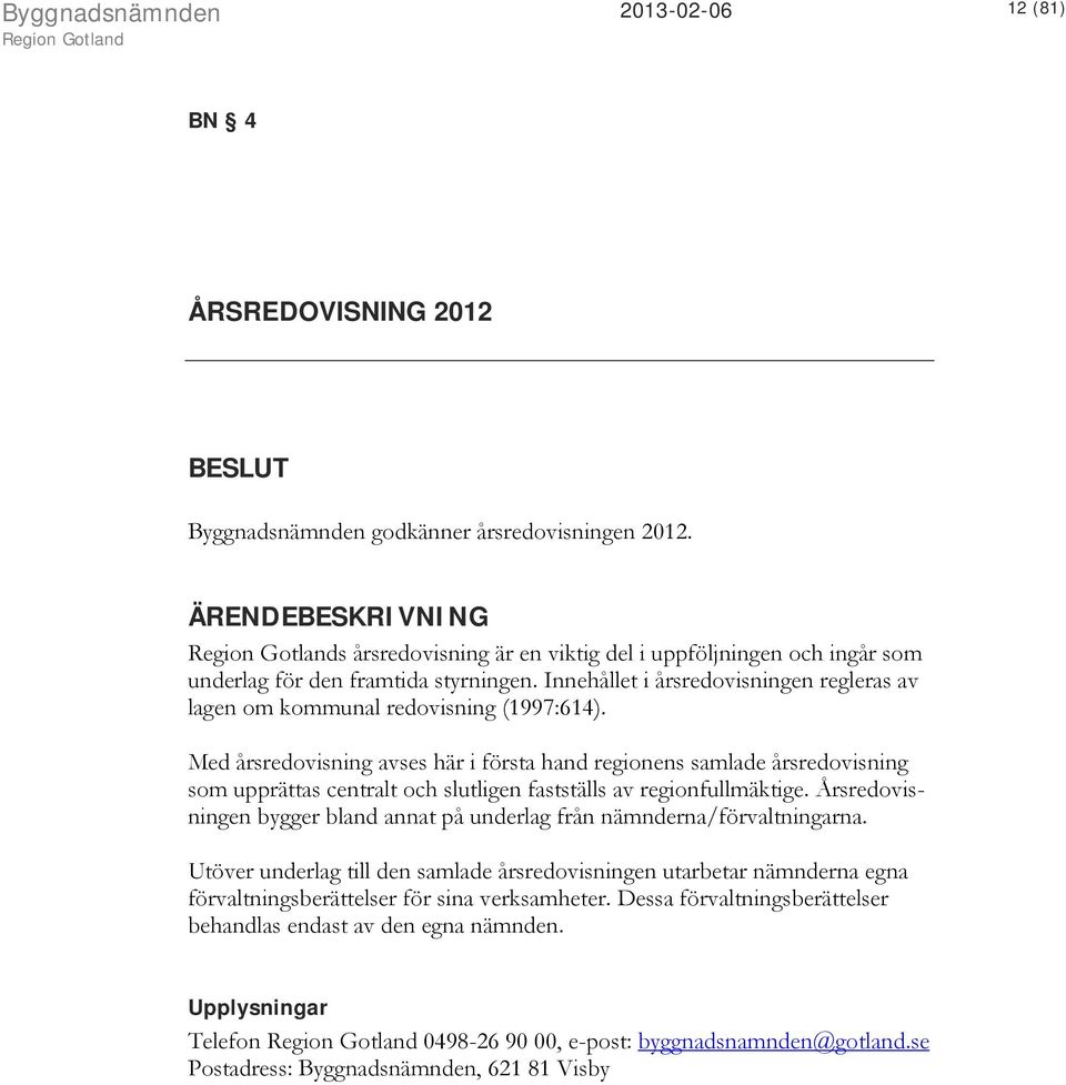 Innehållet i årsredovisningen regleras av lagen om kommunal redovisning (1997:614).