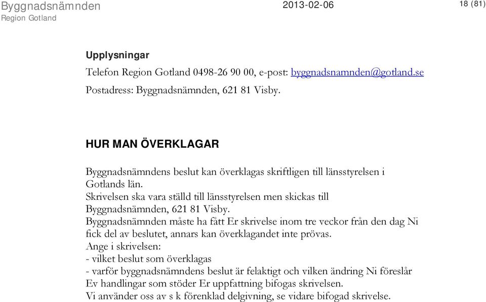 Skrivelsen ska vara ställd till länsstyrelsen men skickas till Byggnadsnämnden, 621 81 Visby.