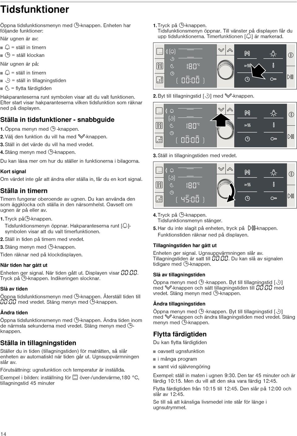 När ugnen är på: U = ställ in timern r = ställ in tillagningstiden p = flytta färdigtiden Hakparanteserna runt symbolen visar att du valt funktionen.