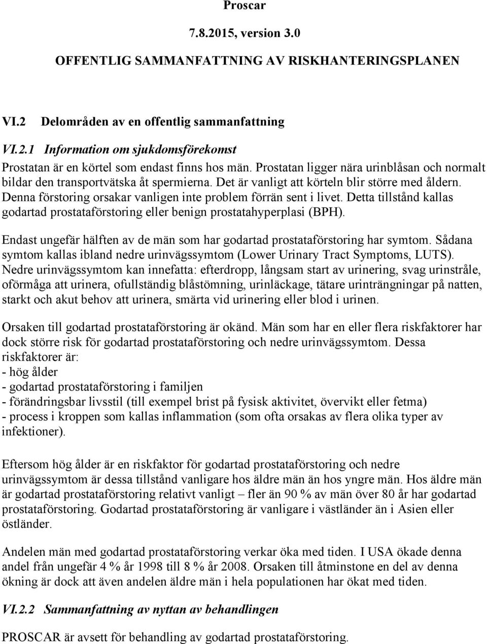 Denna förstoring orsakar vanligen inte problem förrän sent i livet. Detta tillstånd kallas godartad prostataförstoring eller benign prostatahyperplasi (BPH).