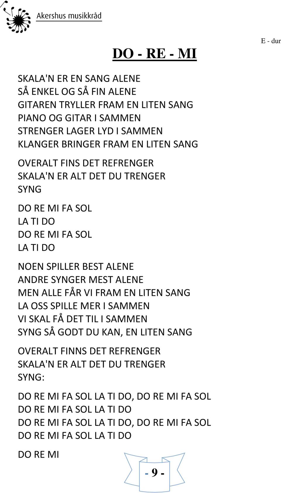 SYNGER MEST ALENE MEN ALLE FÅR VI FRAM EN LITEN SANG LA OSS SPILLE MER I SAMMEN VI SKAL FÅ DET TIL I SAMMEN SYNG SÅ GODT DU KAN, EN LITEN SANG OVERALT FINNS DET REFRENGER