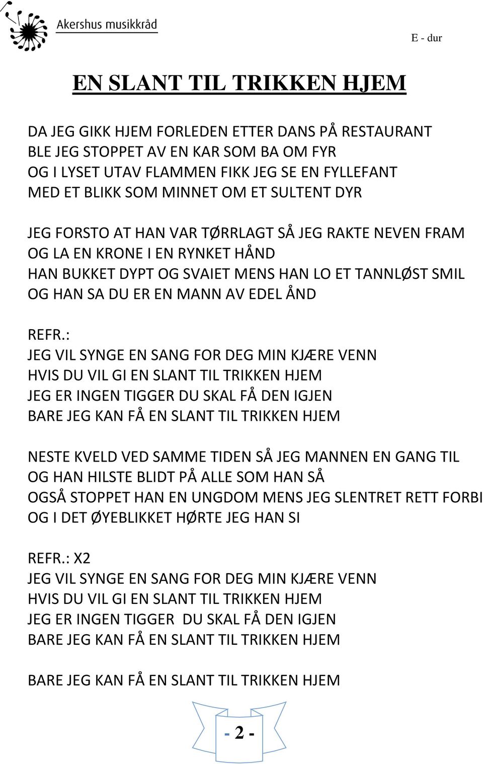 REFR.: JEG VIL SYNGE EN SANG FOR DEG MIN KJÆRE VENN HVIS DU VIL GI EN SLANT TIL TRIKKEN HJEM JEG ER INGEN TIGGER DU SKAL FÅ DEN IGJEN BARE JEG KAN FÅ EN SLANT TIL TRIKKEN HJEM NESTE KVELD VED SAMME