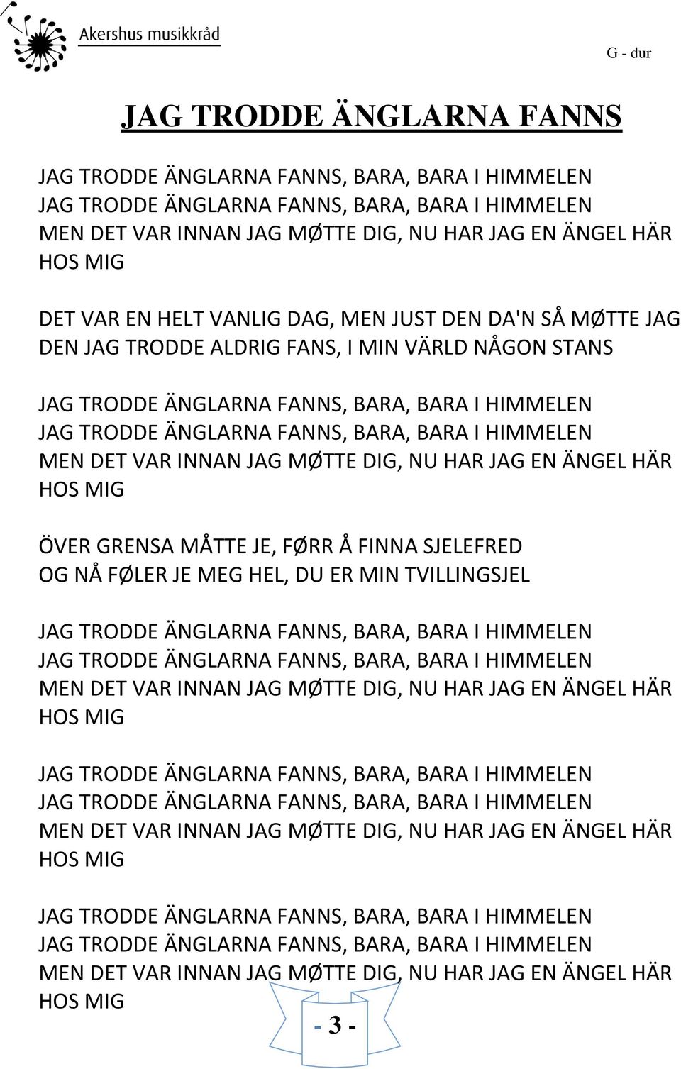 GRENSA MÅTTE JE, FØRR Å FINNA SJELEFRED OG NÅ FØLER JE MEG HEL, DU ER MIN TVILLINGSJEL MEN DET VAR INNAN JAG MØTTE DIG, NU HAR JAG EN ÄNGEL