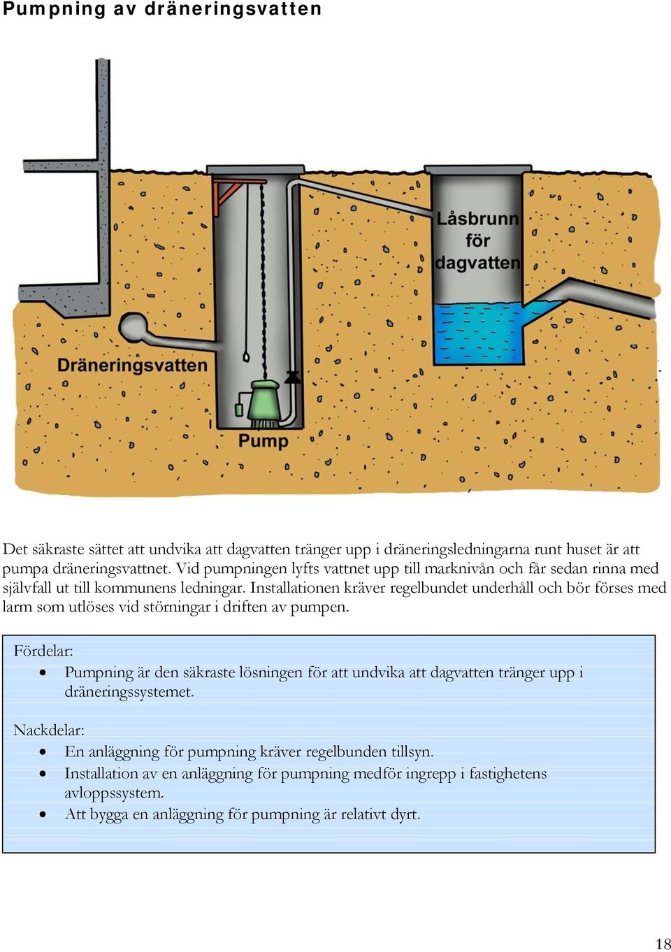 Installationen kräver regelbundet underhåll och bör förses med larm som utlöses vid störningar i driften av pumpen.