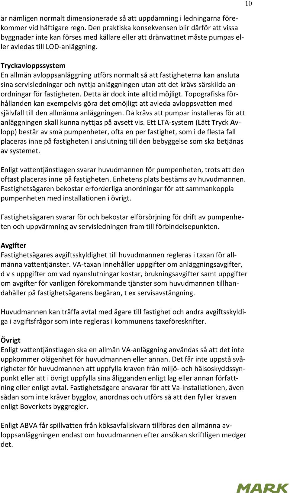 Tryckavloppssystem En allmän avloppsanläggning utförs normalt så att fastigheterna kan ansluta sina servisledningar och nyttja anläggningen utan att det krävs särskilda anordningar för fastigheten.