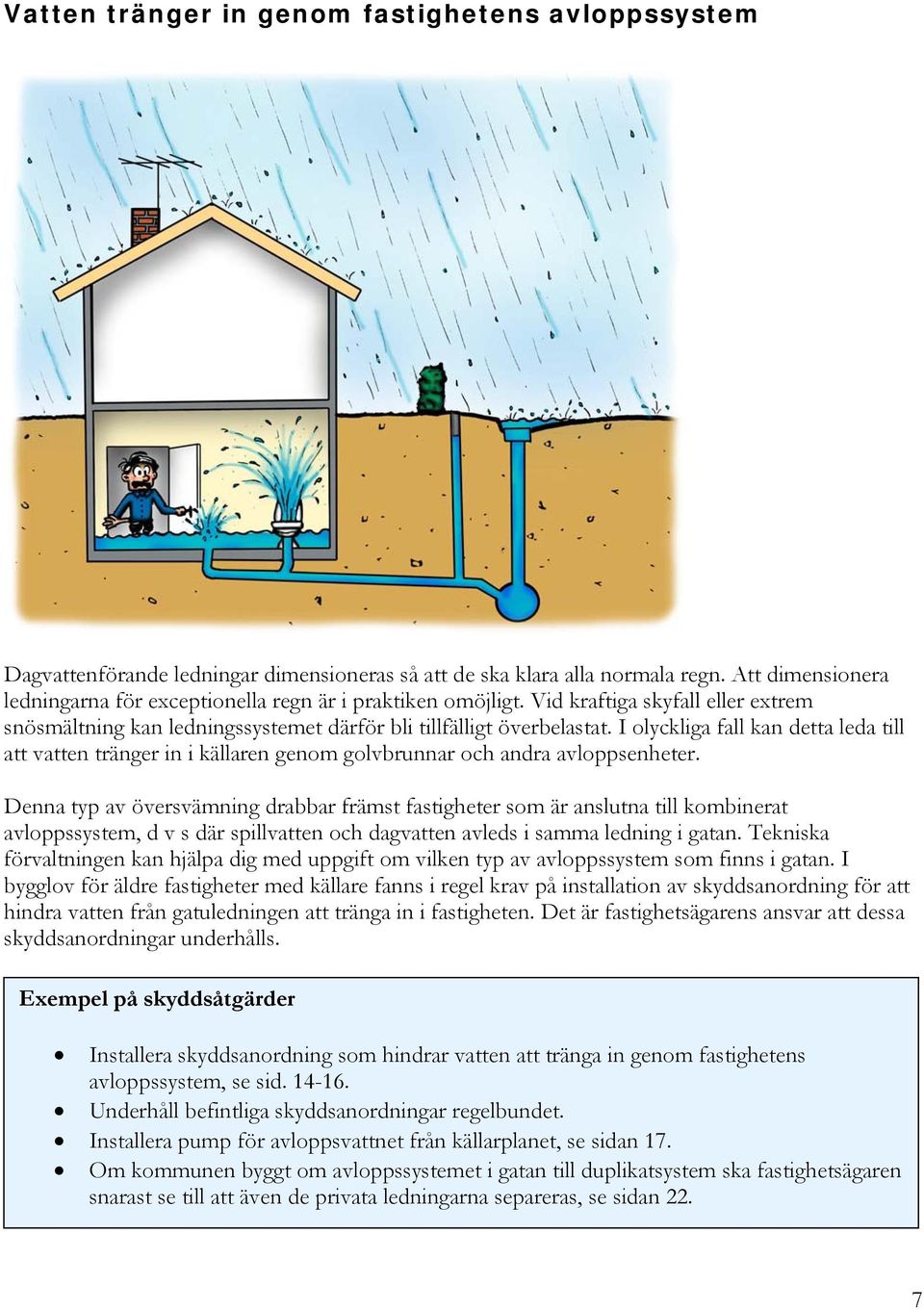 I olyckliga fall kan detta leda till att vatten tränger in i källaren genom golvbrunnar och andra avloppsenheter.