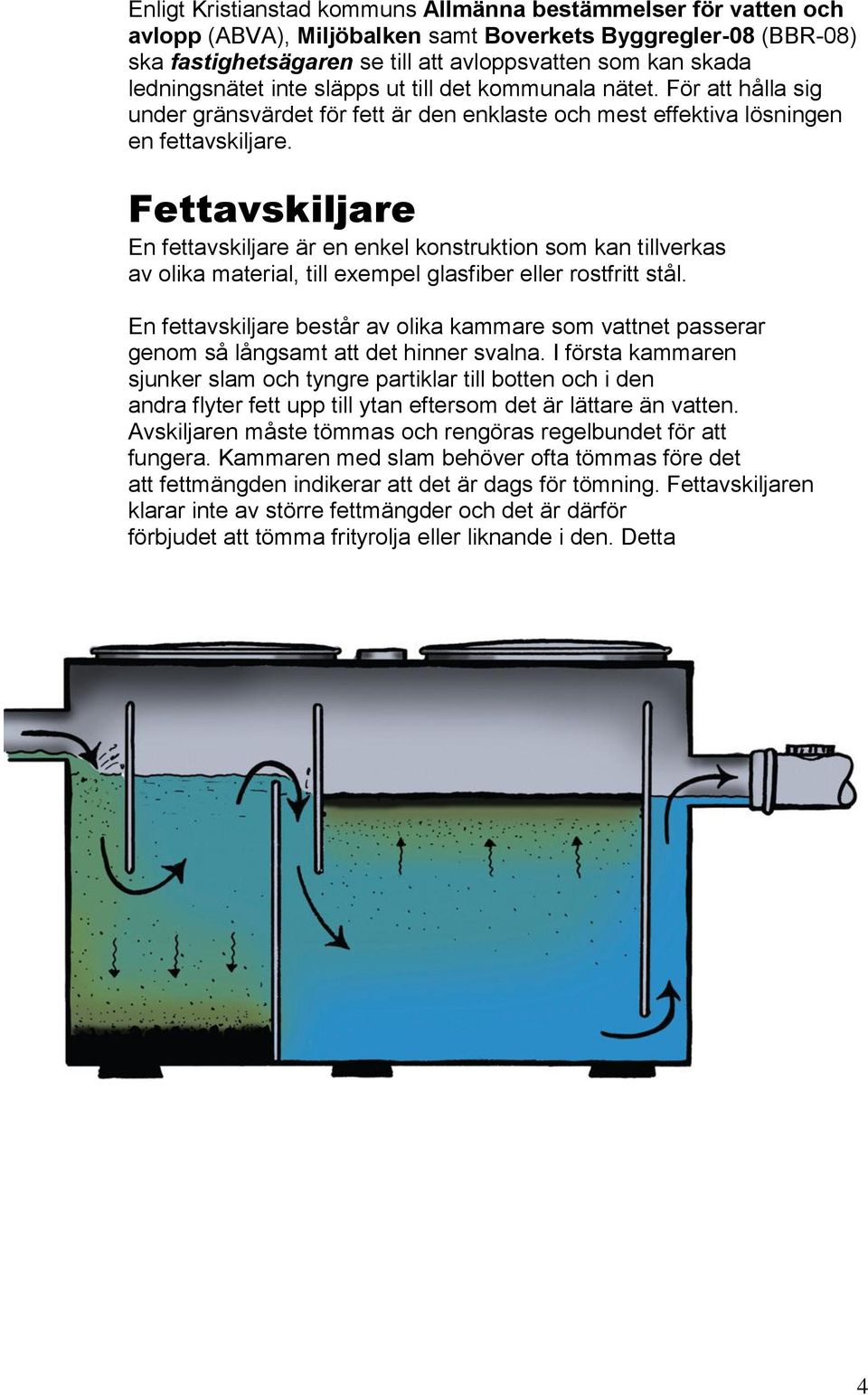 Fettavskiljare En fettavskiljare är en enkel konstruktion som kan tillverkas av olika material, till exempel glasfiber eller rostfritt stål.